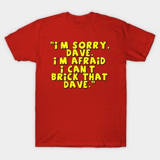 'I'm Sorry Dave. I'm Afraid I Can't Brick That Dave.' T-Shirt